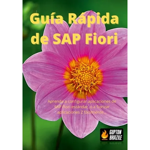 Guía Rápida de SAP Fiori: Aprenda a configurar aplicaciones de SAP Fiori estándar, o a fiorizar aplicaciones Z fácilmente... - Paperback