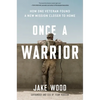 Once a Warrior: How One Veteran Found a New Mission Closer to Home - Hardcover