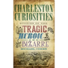 Charleston Curiosities: Stories of the Tragic, Heroic, and Bizarre - Hardcover