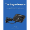 The Sega Genesis: A Comprehensive Look at the History, Technology and Success of the Sega Genesis - Paperback