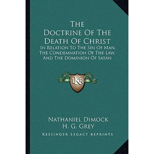 The Doctrine Of The Death Of Christ: In Relation To The Sin Of Man, The Condemnation Of The Law, And The Dominion Of Satan - Paperback