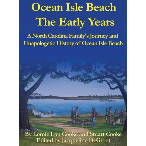 Ocean Isle Beach The Early Years: A North Carolina Family's Journey and Unapologetic History of Ocean Isle Beach - Hardcover