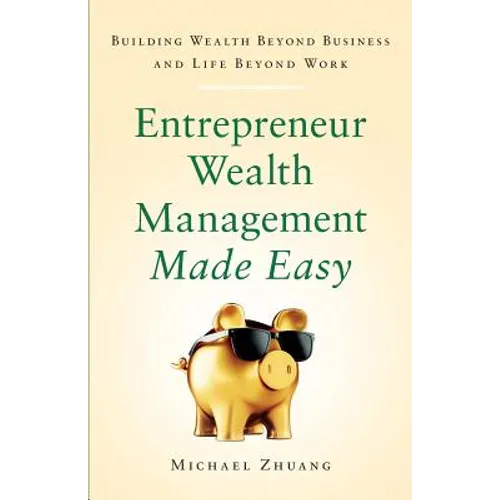 Entrepreneur Wealth Management Made Easy: Building Wealth Beyond Business and Life Beyond Work - Paperback