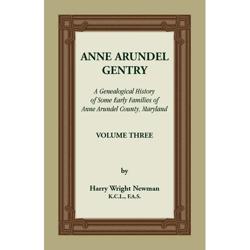 Anne Arundel Gentry: A Genealogical History of Some Early Families of Anne Arundel County, Maryland, Volume 3 - Paperback