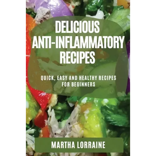 Delicious Anti-Inflammatory Recipes: Quick, Easy and Healthy Recipes for Beginners - Paperback