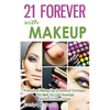 21 Forever with Makeup: Professional Makeup Tips & Advanced Techniques That Make You Look Stunningly Beautiful & Years Younger - Paperback