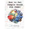 How to Get Sample Goods: FOR FREE: Get Products On Test From Top Brands - Paperback