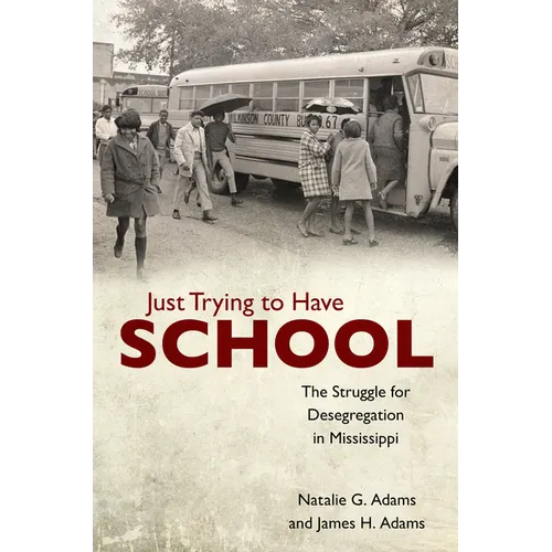 Just Trying to Have School: The Struggle for Desegregation in Mississippi - Paperback