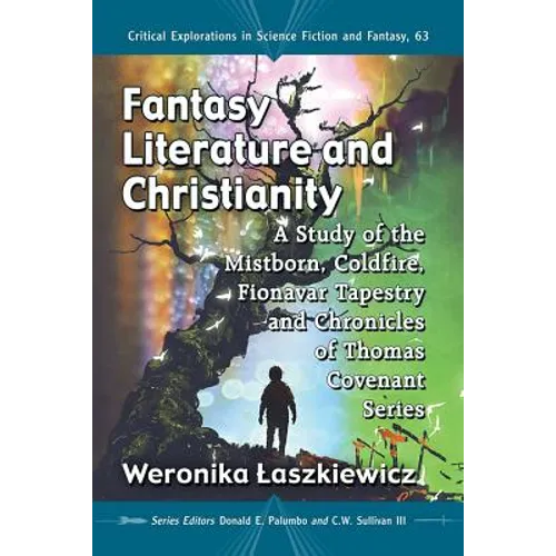 Fantasy Literature and Christianity: A Study of the Mistborn, Coldfire, Fionavar Tapestry and Chronicles of Thomas Covenant Series - Paperback