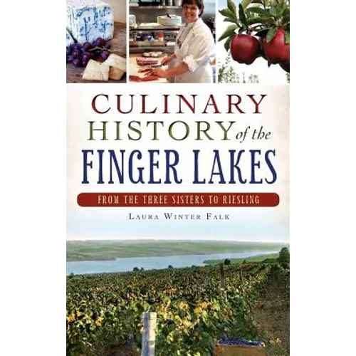 Culinary History of the Finger Lakes: From the Three Sisters to Riesling - Hardcover