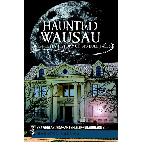 Haunted Wausau: The Ghostly History of Big Bull Falls - Paperback