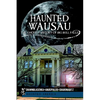 Haunted Wausau: The Ghostly History of Big Bull Falls - Paperback