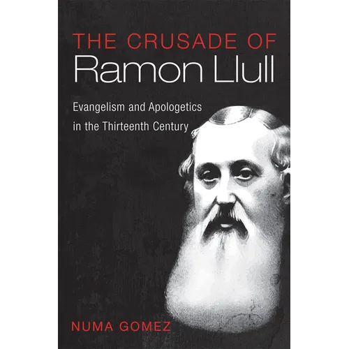 The Crusade of Ramon Llull: Evangelism and Apologetics in the Thirteenth Century - Paperback