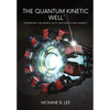 The Quantum Kinetic Well: Powering the World with Endless Clean Energy - Hardcover