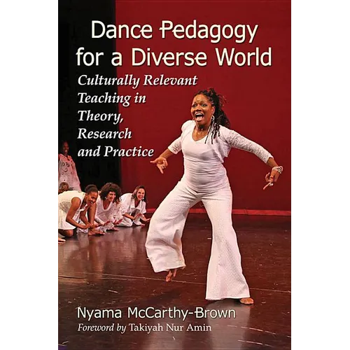 Dance Pedagogy for a Diverse World: Culturally Relevant Teaching in Theory, Research and Practice - Paperback