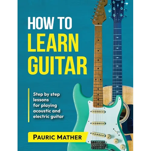 How To Learn Guitar: The Ultimate Teach Yourself Guitar Book - Paperback