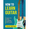 How To Learn Guitar: The Ultimate Teach Yourself Guitar Book - Paperback