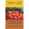 20 Simple Soup Maker Recipes: 20 Simple and Delicious Soup Recipes with Easy to Follow Instructions for Any Brand of Soup Maker or Machine. - Paperback