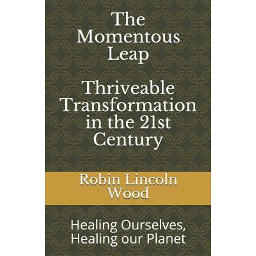The Momentous Leap - Thriveable Transformation in the 21st Century: : Healing Ourselves, Healing Our Planet - Paperback