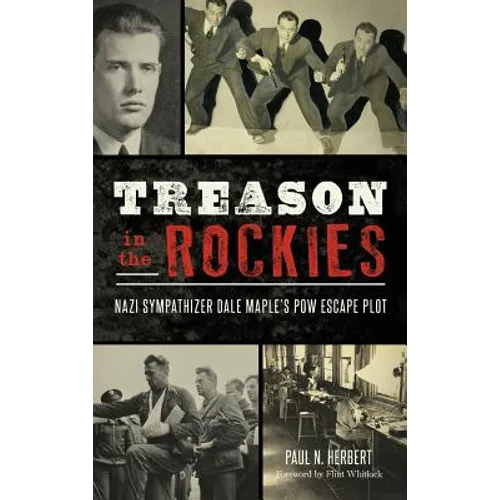 Treason in the Rockies: Nazi Sympathizer Dale Maple's POW Escape Plot - Hardcover