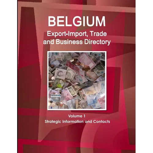 Belgium Export-Import, Trade and Business Directory Volume 1 Strategic Information and Contacts - Paperback
