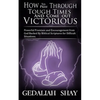 How to Pray Through Tough Times and Come Out Victorious: Powerful Promises and Encouragement from God Backed by Biblical Scriptures for Difficult Situ - Paperback