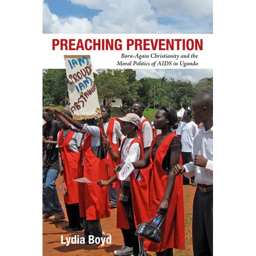 Preaching Prevention: Born-Again Christianity and the Moral Politics of AIDS in Uganda - Hardcover