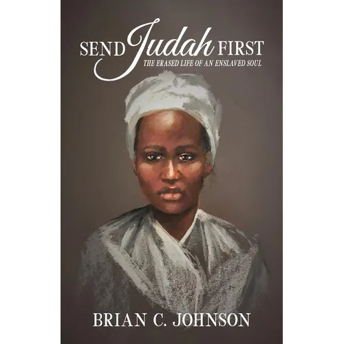 Send Judah First: The Erased Life of an Enslaved Soul - Paperback