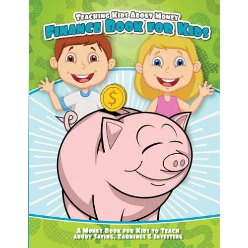 Teaching Kids About Money Finance Book for Kids: A Money Book for Kids to Teach About Saving, Earnings & Investing - Paperback