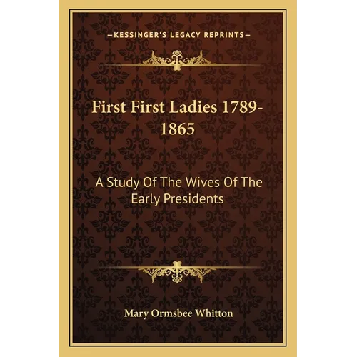 First First Ladies 1789-1865: A Study Of The Wives Of The Early Presidents - Paperback