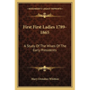 First First Ladies 1789-1865: A Study Of The Wives Of The Early Presidents - Paperback