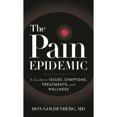 The Pain Epidemic: A Guide to Issues, Symptoms, Treatments, and Wellness - Paperback
