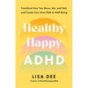 Healthy Happy ADHD: Transform How You Move, Eat, and Feel, and Create Your Own Path to Well-Being - Paperback
