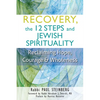 Recovery, the 12 Steps and Jewish Spirituality: Reclaiming Hope, Courage & Wholeness - Hardcover