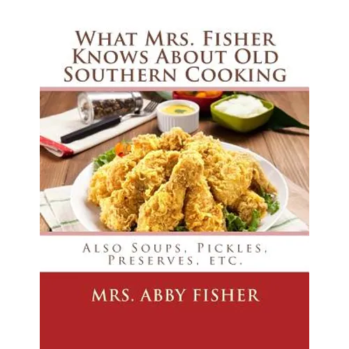 What Mrs. Fisher Knows About Old Southern Cooking: Also Soups, Pickles, Preserves, etc. - Paperback
