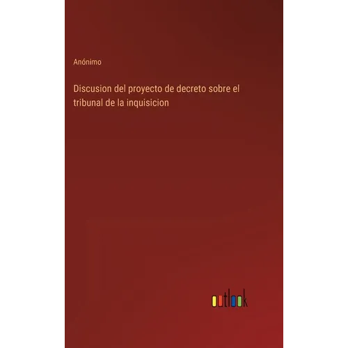 Discusion del proyecto de decreto sobre el tribunal de la inquisicion - Hardcover