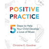 Positive Practice: 5 Steps to Help Your Child Develop a Love of Music - Paperback