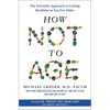 How Not to Age: The Scientific Approach to Getting Healthier as You Get Older - Hardcover