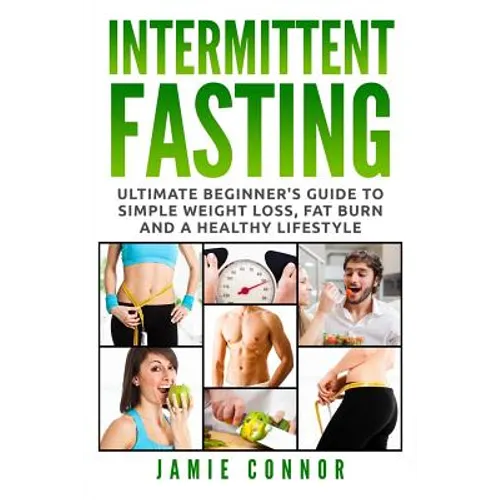 Intermittent Fasting: Ultimate Beginner's Guide to Simple Weight Loss, Fat Burn and a Healthy Lifestyle - Paperback