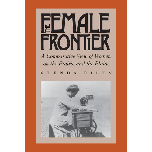 The Female Frontier: A Comparative View of Women on the Prairie and the Plains - Paperback