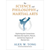 The Science and Philosophy of Martial Arts: Exploring the Connections Between the Cognitive, Physical, and Spiritual Aspects of Martial Arts - Paperback