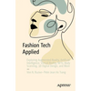 Fashion Tech Applied: Exploring Augmented Reality, Artificial Intelligence, Virtual Reality, Nfts, Body Scanning, 3D Digital Design, and More - Paperback