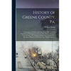 History of Greene County, Pa.: Containing an Outline of the State From 1682, Until the Formation of Washington County in 1781. History During 15 Year - Paperback