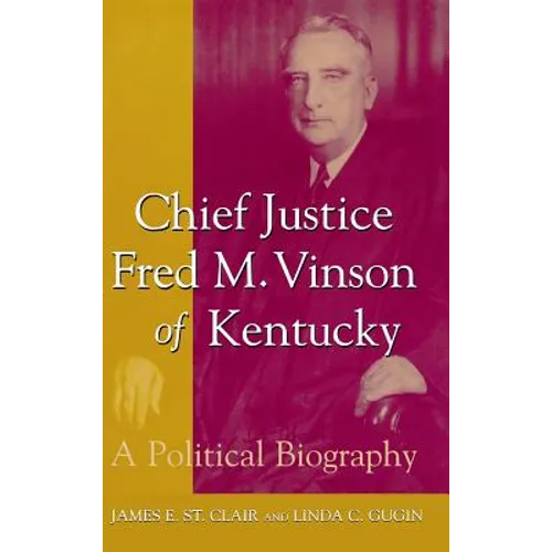 Chief Justice Fred M. Vinson of Kentucky: A Political Biography - Hardcover
