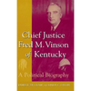 Chief Justice Fred M. Vinson of Kentucky: A Political Biography - Hardcover
