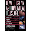 How to Use an Astronomical Telescope: A Beginner's Guide to Observing the Cosmos - Paperback