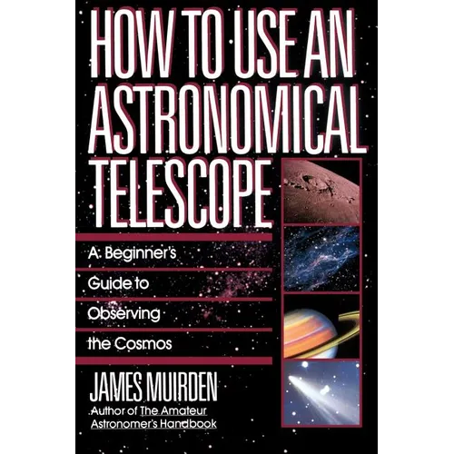 How to Use an Astronomical Telescope: A Beginner's Guide to Observing the Cosmos - Paperback