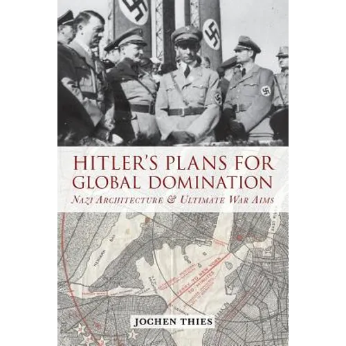 Hitler's Plans for Global Domination: Nazi Architecture and Ultimate War Aims - Paperback