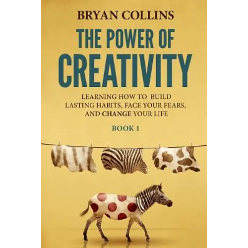 The Power of Creativity (Book 1): Learning How to Build Lasting Habits, Face Your Fears and Change Your Life - Paperback