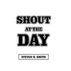 Shout at the Day - Hardcover